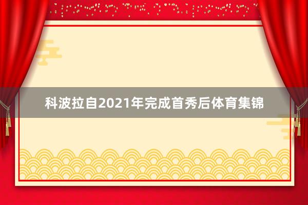 科波拉自2021年完成首秀后体育集锦