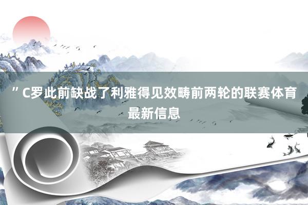 ”C罗此前缺战了利雅得见效畴前两轮的联赛体育最新信息