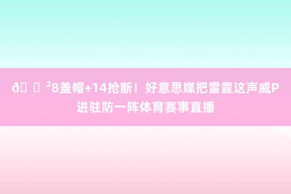 😲8盖帽+14抢断！好意思媒把雷霆这声威P进驻防一阵体育赛事直播