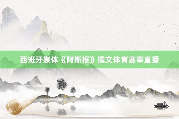 西班牙媒体《阿斯报》撰文体育赛事直播