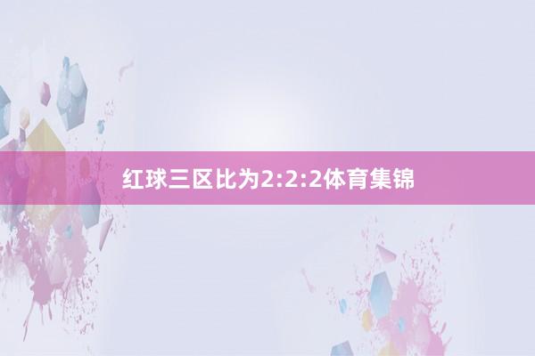 红球三区比为2:2:2体育集锦