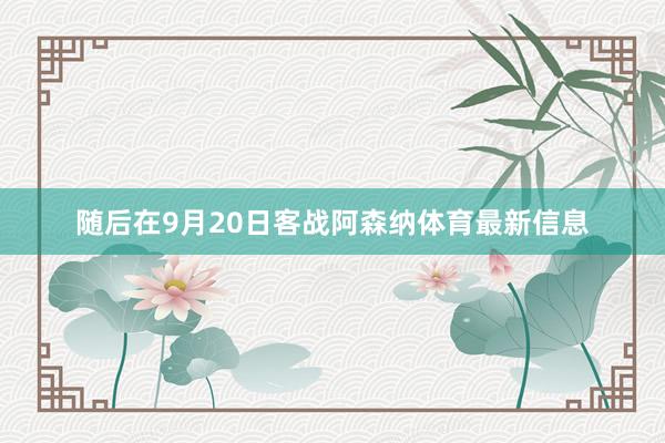 随后在9月20日客战阿森纳体育最新信息