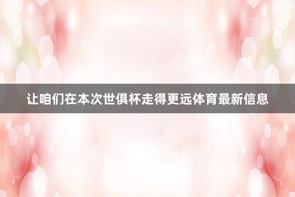 让咱们在本次世俱杯走得更远体育最新信息