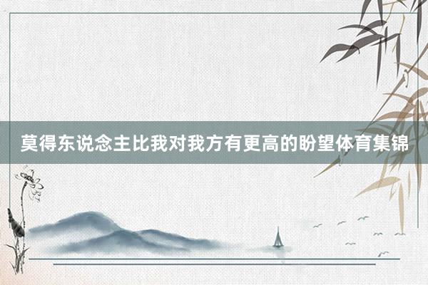 莫得东说念主比我对我方有更高的盼望体育集锦