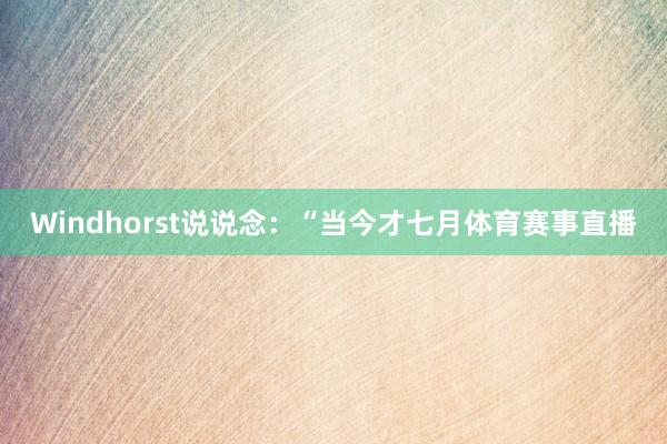 Windhorst说说念：“当今才七月体育赛事直播