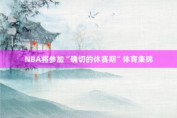 NBA将参加“确切的休赛期”体育集锦