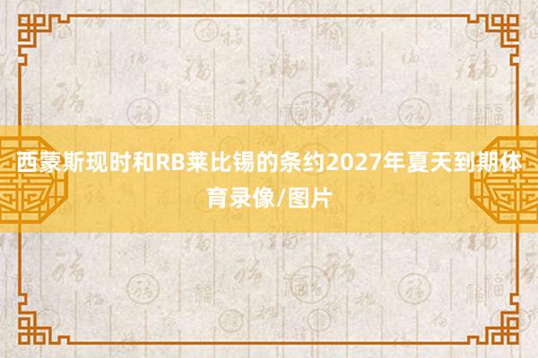 西蒙斯现时和RB莱比锡的条约2027年夏天到期体育录像/图片