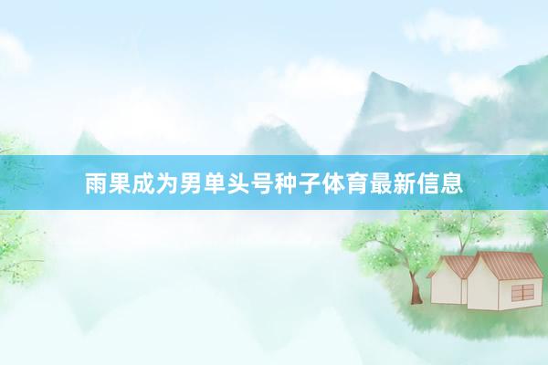 雨果成为男单头号种子体育最新信息