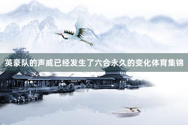英豪队的声威已经发生了六合永久的变化体育集锦