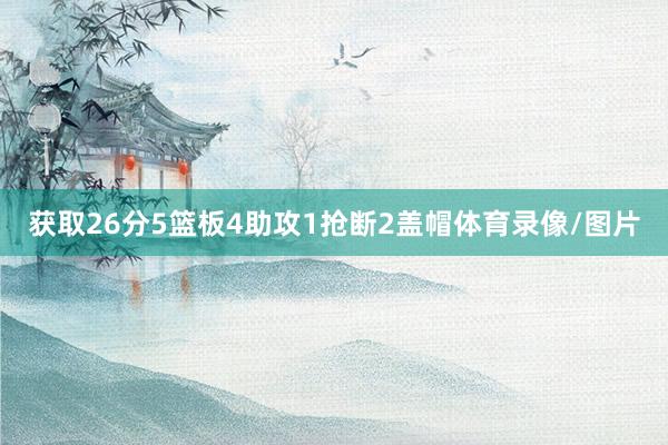 获取26分5篮板4助攻1抢断2盖帽体育录像/图片