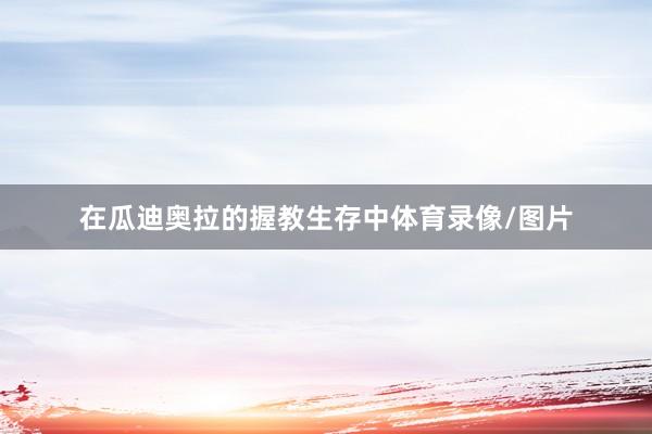在瓜迪奥拉的握教生存中体育录像/图片