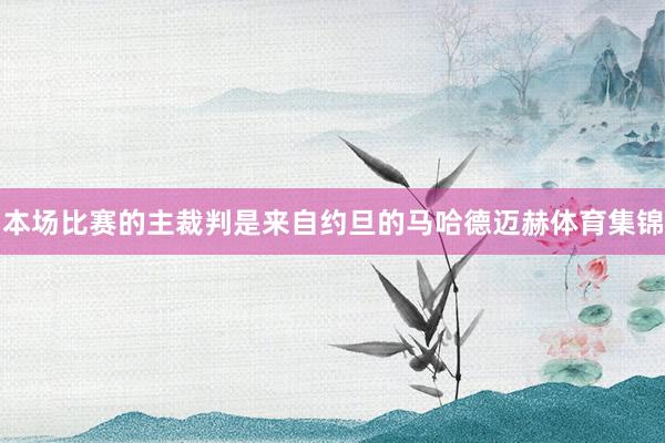 本场比赛的主裁判是来自约旦的马哈德迈赫体育集锦
