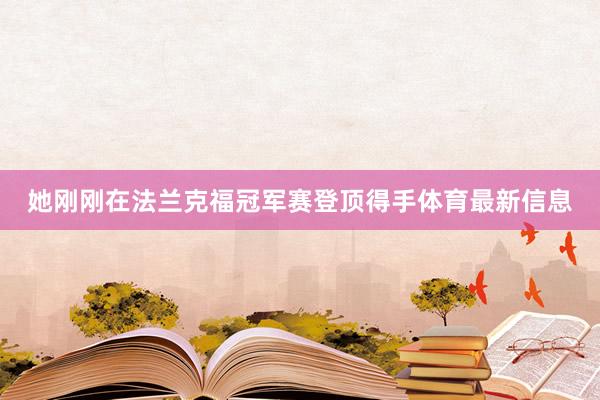 她刚刚在法兰克福冠军赛登顶得手体育最新信息