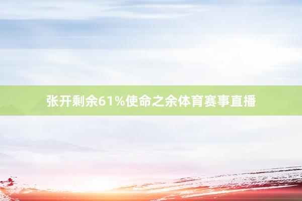 张开剩余61%使命之余体育赛事直播
