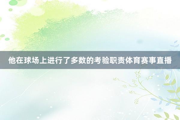 他在球场上进行了多数的考验职责体育赛事直播