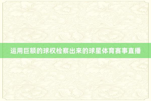 运用巨额的球权检察出来的球星体育赛事直播