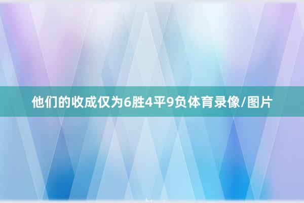 他们的收成仅为6胜4平9负体育录像/图片