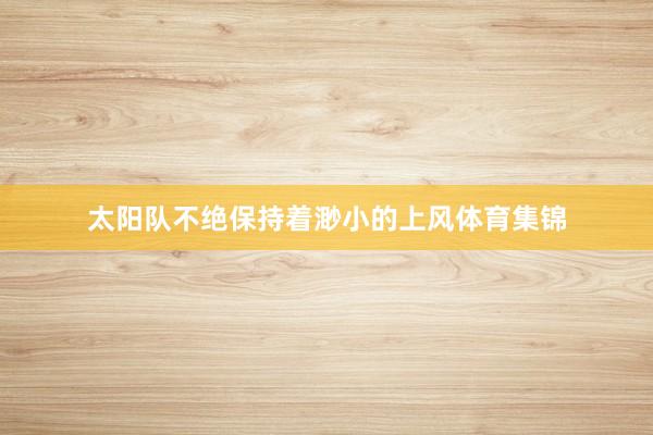 太阳队不绝保持着渺小的上风体育集锦