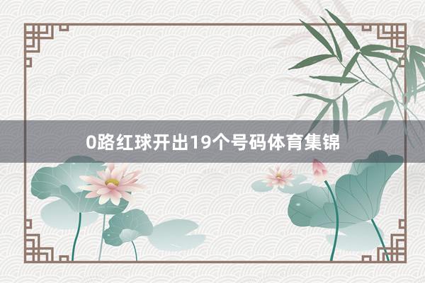 0路红球开出19个号码体育集锦
