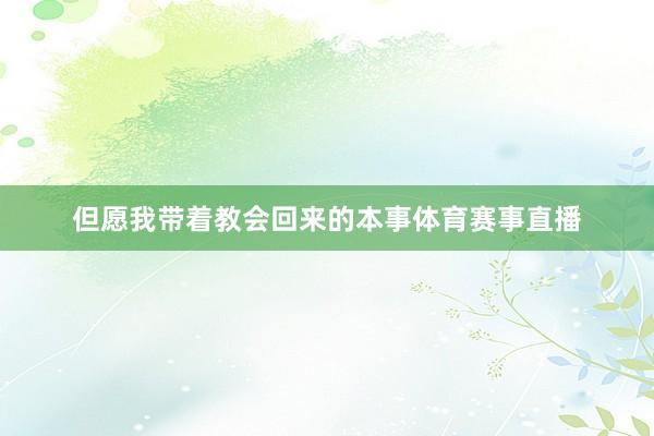 但愿我带着教会回来的本事体育赛事直播