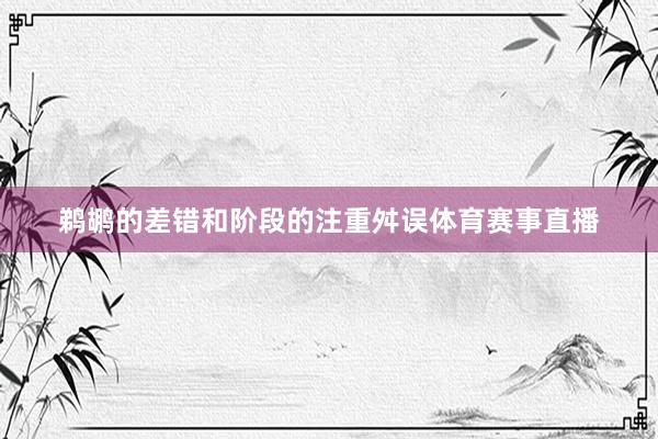 鹈鹕的差错和阶段的注重舛误体育赛事直播