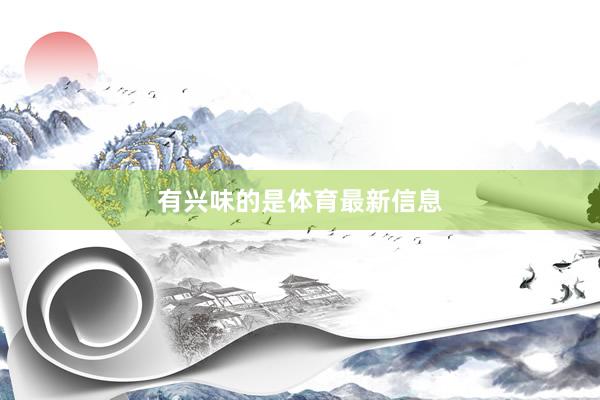 有兴味的是体育最新信息