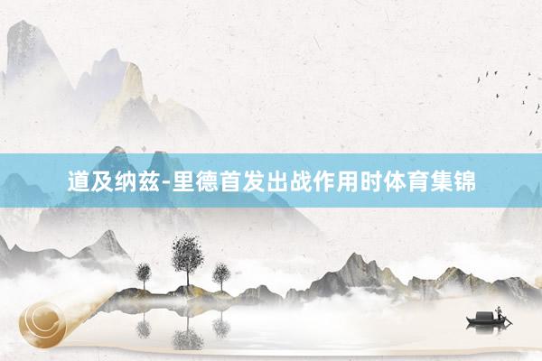 道及纳兹-里德首发出战作用时体育集锦