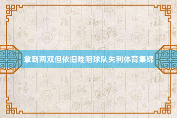 拿到两双但依旧难阻球队失利体育集锦