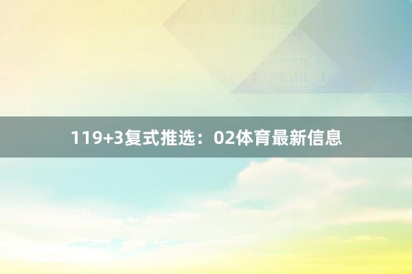 11　　9+3复式推选：02体育最新信息