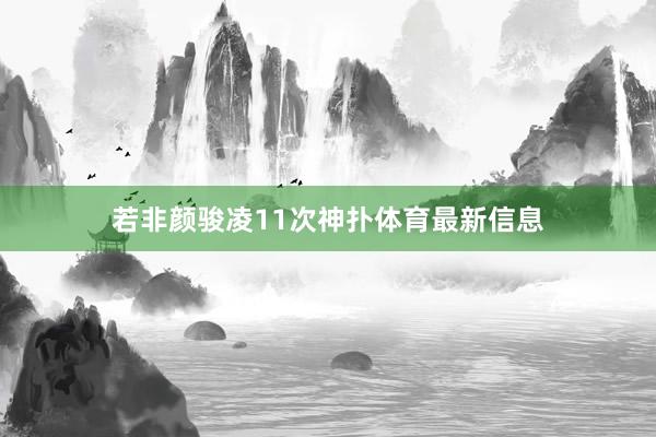 若非颜骏凌11次神扑体育最新信息