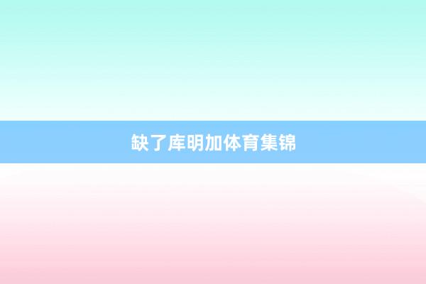 缺了库明加体育集锦