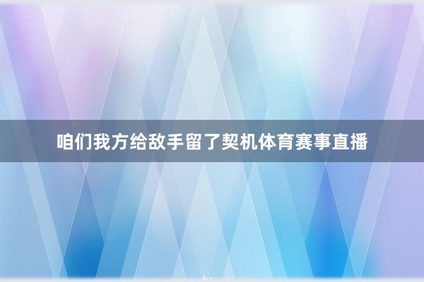 咱们我方给敌手留了契机体育赛事直播