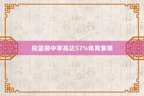 投篮掷中率高达57%体育集锦