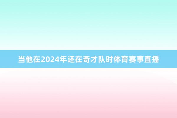 当他在2024年还在奇才队时体育赛事直播