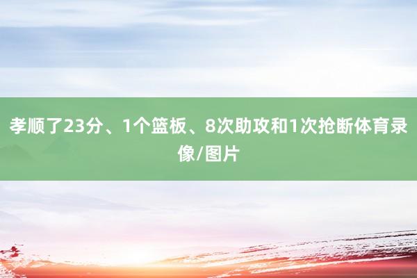 孝顺了23分、1个篮板、8次助攻和1次抢断体育录像/图片