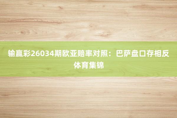 输赢彩26034期欧亚赔率对照:巴萨盘口存相反体育集锦
