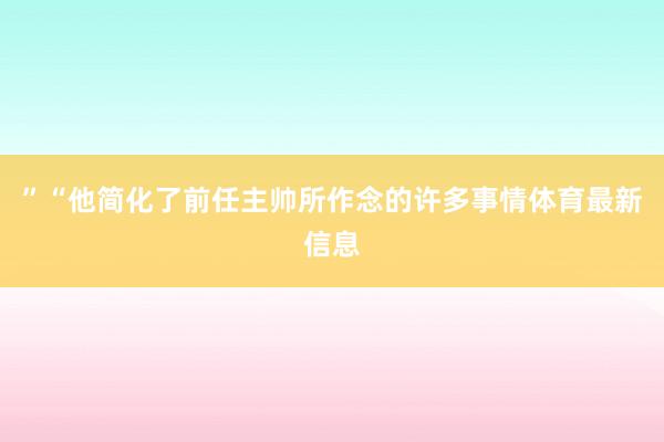 ”“他简化了前任主帅所作念的许多事情体育最新信息
