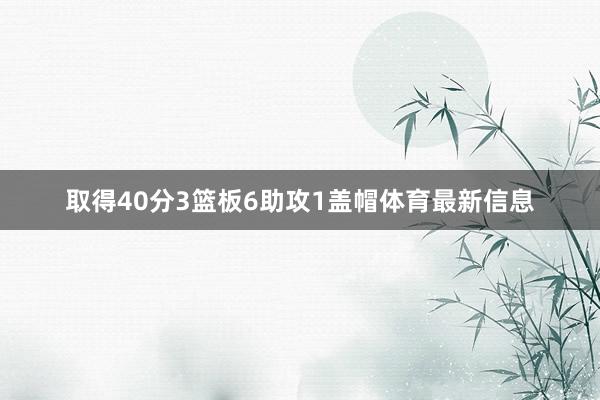 取得40分3篮板6助攻1盖帽体育最新信息