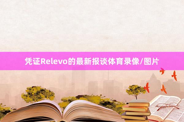 凭证Relevo的最新报谈体育录像/图片