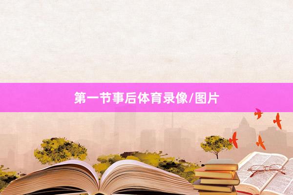 第一节事后体育录像/图片