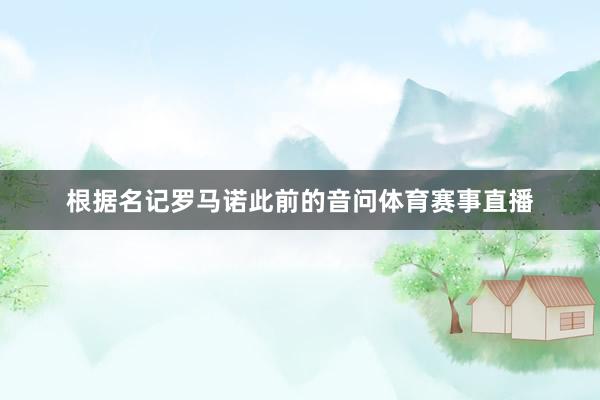 根据名记罗马诺此前的音问体育赛事直播
