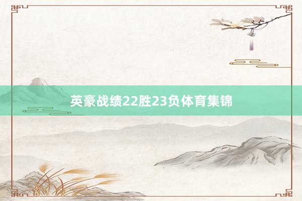 英豪战绩22胜23负体育集锦