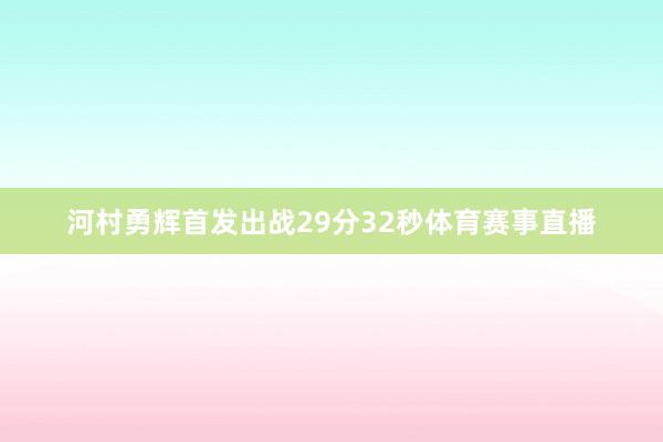 河村勇辉首发出战29分32秒体育赛事直播