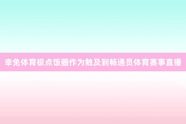 幸免体育极点饭圈作为触及到畅通员体育赛事直播