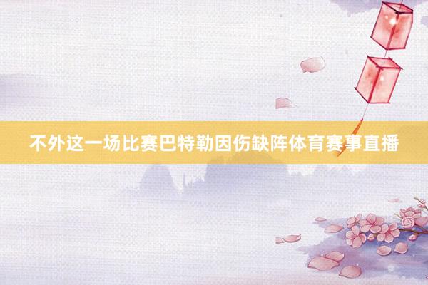 不外这一场比赛巴特勒因伤缺阵体育赛事直播