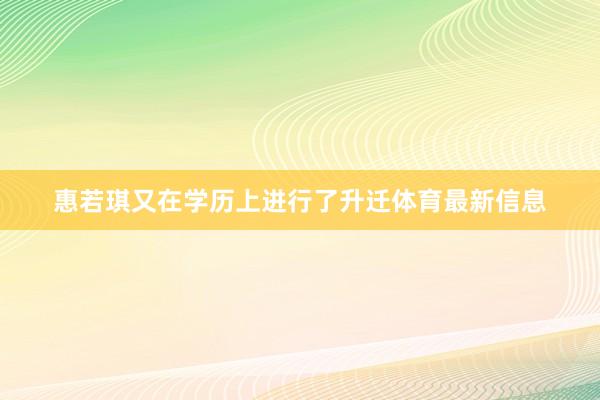 惠若琪又在学历上进行了升迁体育最新信息