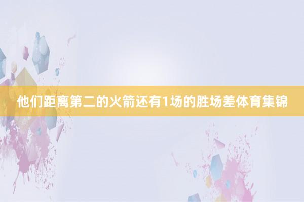 他们距离第二的火箭还有1场的胜场差体育集锦