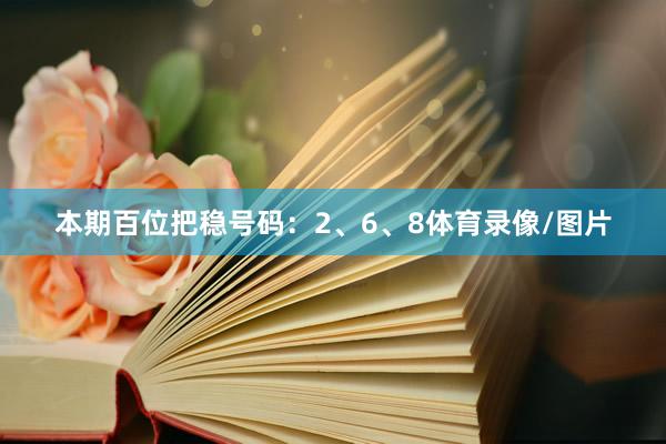 本期百位把稳号码：2、6、8体育录像/图片