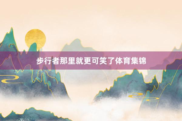 步行者那里就更可笑了体育集锦