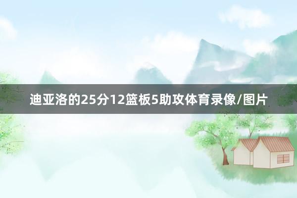 迪亚洛的25分12篮板5助攻体育录像/图片